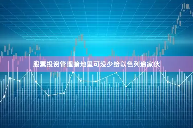 股票投资管理暗地里可没少给以色列递家伙