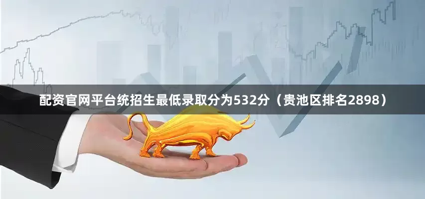 配资官网平台统招生最低录取分为532分（贵池区排名2898）