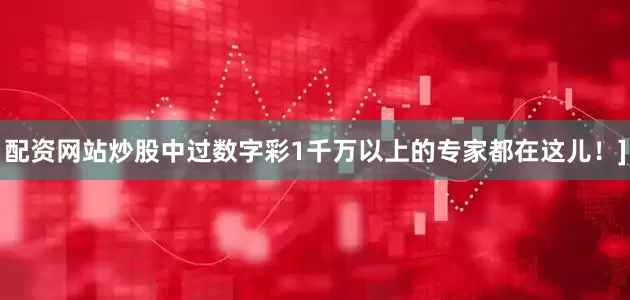 配资网站炒股中过数字彩1千万以上的专家都在这儿！]