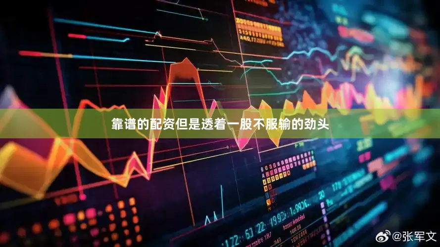 靠谱的配资但是透着一股不服输的劲头