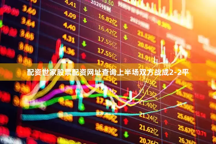 配资世家股票配资网址查询上半场双方战成2-2平
